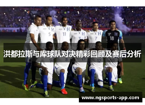 洪都拉斯与库球队对决精彩回顾及赛后分析